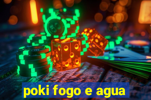 poki fogo e agua